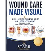 Wound Care Made Visual: A Full-Color Clinical Atlas and Illustrated Guide for Nurses and Healthcare Professionals (Starr Clinical Press Made Visual)
