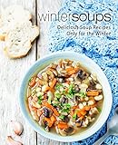Winter Soups: Delicious Soup Recipes Only for the Winter by BookSumo Press