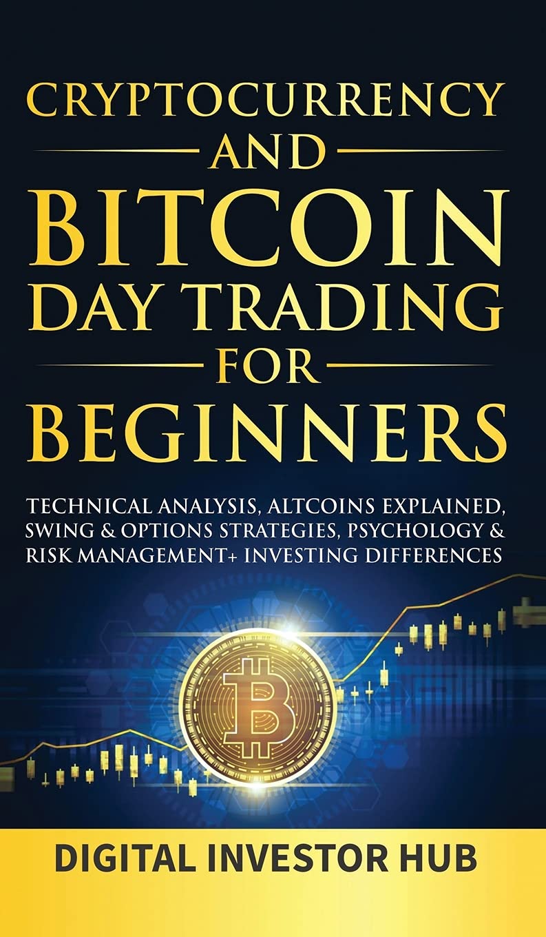 Amazon Com Cryptocurrency Bitcoin Day Trading For Beginners Technical Analysis Altcoins Explained Swing Options Strategies Psychology Risk Management Investing Differences 9781989777992 Digital Investor Hub Books