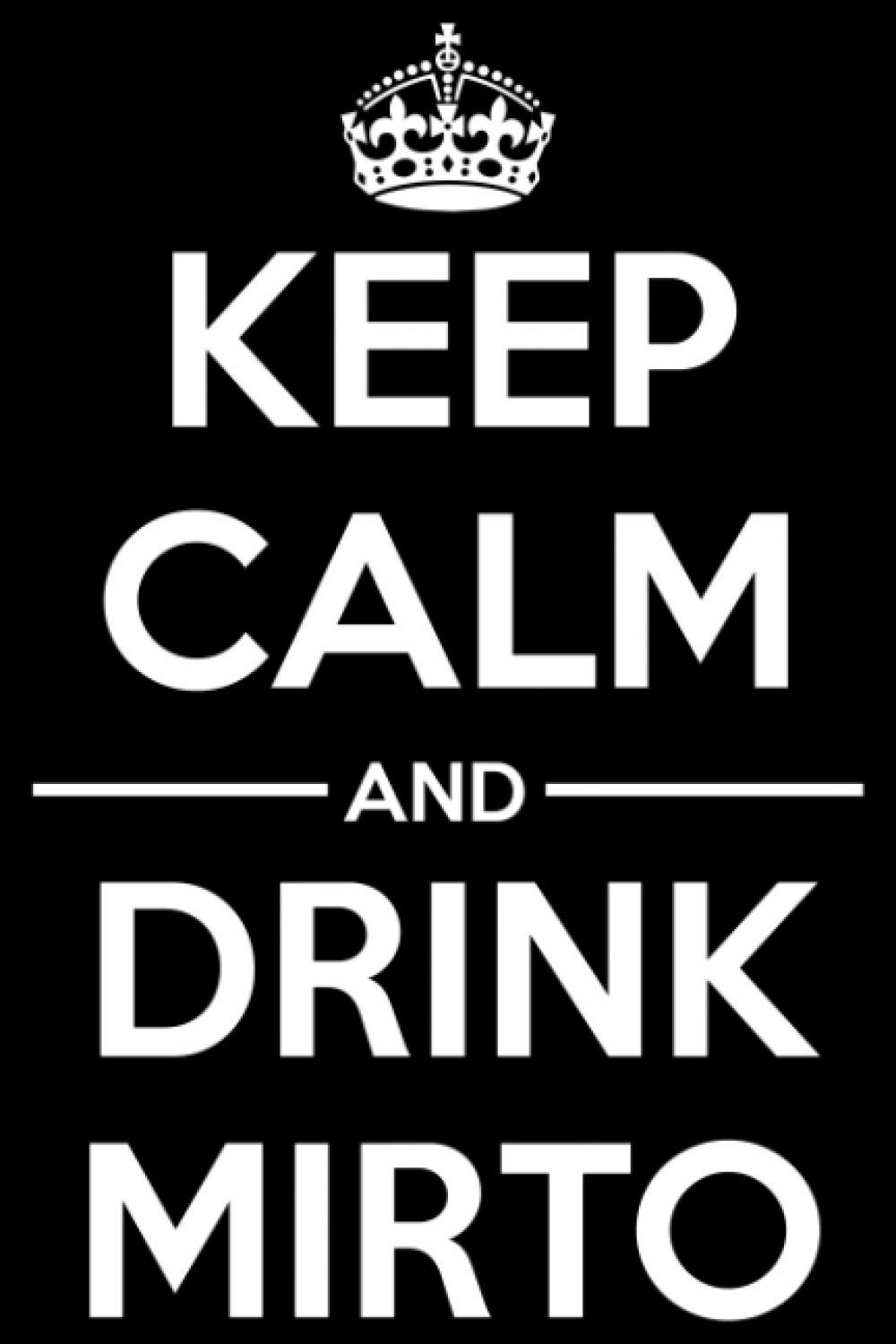 Keep Calm and Drink Mirto.: Funny Liquor Notebook to write in | 6 X 9 inches | Notebook 120- page lined | Great liquor notebook gift for liquor drinkers