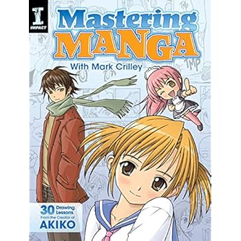 Mastering Manga with Mark Crilley: 30 drawing lessons from the creator of Akiko Mastering Manga with Mark Crilley: 30 drawing lessons from the creator of Akiko