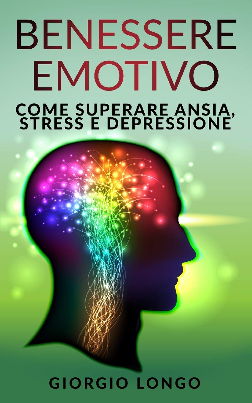 Benessere Emotivo Come Superare Ansia Stress E Depressione Amazon It Longo Giorgio Libri