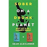 Sober On A Drunk Planet: Quit Lit 2-In-1 Sobriety Series: An Uncommon Alcohol Self-Help Guide For Sober Curious Through To Al