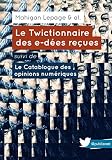 Le Twictionnaire des e-dées reçues suivi de Le Catablogue des opinions numériques: Un ouvrage col by 