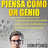 Piensa como un genio: 7 pasos para encontrar soluciones brillantes a problemas comunes