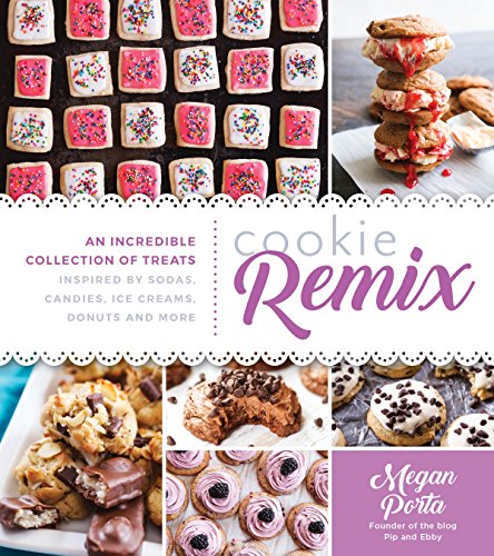 Cookie Remix: An Incredible Collection of Treats Inspired By Sodas, Candies, Ice Creams, Donuts and by Megan Porta