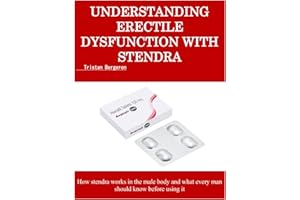 UNDERSTANDING ERECTILE DYSFUNCTION WITH STENDRA: How stendra works in the male body and what every man should know before usi
