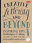 Creative Lettering and Beyond: Inspiring tips, techniques, and ideas for hand lettering your way to beautiful works of art (Creative...and Beyond)