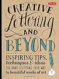 Creative Lettering and Beyond: Inspiring tips, techniques, and ideas for hand lettering your way to beautiful works of art (Creative...and Beyond)