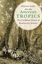 American Tropics: The Caribbean Roots of Biodiversity Science (Flows, Migrations, and Exchanges) American Tropics: The Caribbean Roots of Biodiversity Science (Flows, Migrations, and Exchanges)