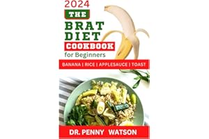 THE BRAT DIET COOKBOOK FOR BEGINNERS: Delectable Recipes to Prevent Indigestion, Balance Digestive System and Eliminate Stoma
