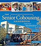 The Senior Cohousing Handbook, 2nd Edition: A Community Approach to Independent Living