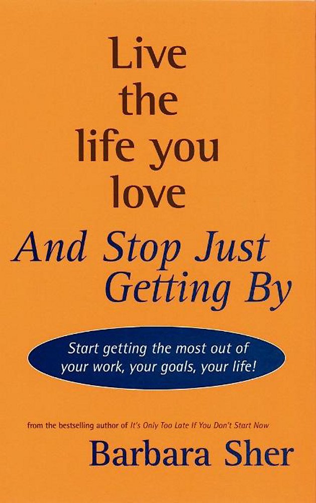 Live The Life You Love And Stop Just Getting By Barbara Sher Amazon Com Books