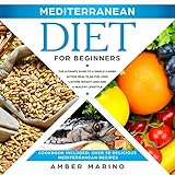 Mediterranean Diet for Beginners: The Ultimate Guide to a Simple 4-Week Action Plan for Long Lasting by 
