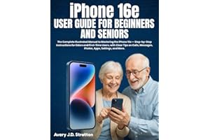 iPhone 16e User Guide for Beginners and Seniors: The Complete Illustrated Manual to Mastering the iPhone 16e — Step-by-Step I