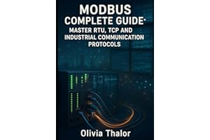 MODBUS COMPLETE GUIDE: MASTER RTU, TCP AND INDUSTRIAL COMMUNICATION PROTOCOLS: From Basics to Advanced Implementation with PLCs, SCADA Systems and Real Applications