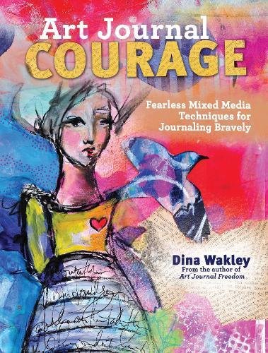 Art journal courage: fearless mixed media techniques fo…