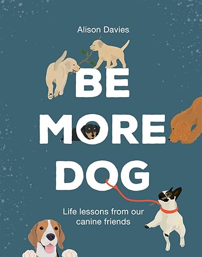 Download Be More Dog: Life Lessons From Our Canine Friends PDF