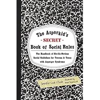 The Asperkid's (Secret) Book of Social Rules: The Handbook of Not-So-Obvious Social Guidelines for Tweens and Teens With…