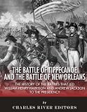 The Battle of Tippecanoe and the Battle of New Orleans: The History of the Battles that Led William by Charles River Editors