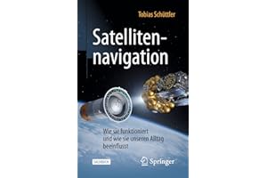 Satellitennavigation: Wie sie funktioniert und wie sie unseren Alltag beeinflusst (Technik im Fokus) (German Edition)
