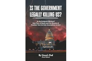 Is the Government Legally Killing Us?: Is the Evidence Obvious? How Fear of Death and the Illusion of Freedom Turn Us Into Ac