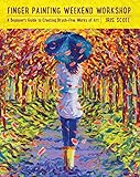 Finger Painting Weekend Workshop: A Beginner's Guide to Creating Brush-Free Works of Art by Iris Scott