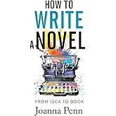 How To Write A Novel: From Idea to Book (Writing Craft Books)