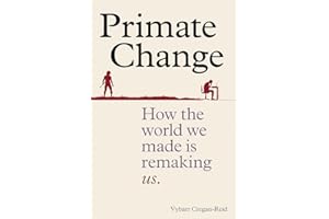 Primate Change: How the world we made is remaking us