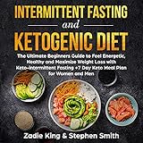 Intermittent Fasting and Ketogenic Diet: The Ultimate Beginners Guide to Feel Energetic, Healthy, an by 