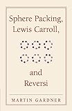 Sphere Packing, Lewis Carroll and Reversi (New Martin Gardner Mathematical Library)