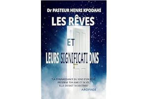 LES RÊVES ET LEURS SIGNIFICATIONS: "LA CONNAISSANCE DU SENS D'UN RÊVE, PRESERVE TON ÂME ET TA VIE. ELLE DEFINIT TA DESTINEE" 