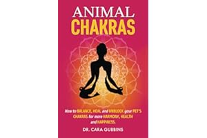 Animal Chakras: How to Balance, Heal and Unblock Your Pet’s Chakras for More Harmony, Health and Happiness (Understanding Animal Chakras)