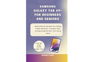 Samsung Galaxy Tab A9+ for Beginners and Seniors: How to Set Up and Use Your Galaxy Tablet with Ease – A Simple, Step-by-Step Guide for Non-Tech-Savvy ... AI, Gadgets, and Future Tech Simplified)