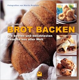 Brot Backen Die Besten Und Beliebtesten Rezepte Aus Aller Welt Collister Linda Brigdale Martin Amazon De Bucher 
