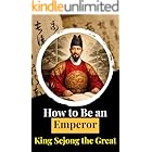 How to Be an Emperor: King Sejong and the Art of Governing Without Drama