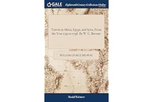 Travels in Africa, Egypt, and Syria, From the Year 1792 to 1798. By W. G. Browne