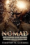 Nomad: Escape the Darkness, Release your Baggage, and Embrace a New Life of Spiritual Fusion (The Nomad Project Book 1) by Timothy W Carroll