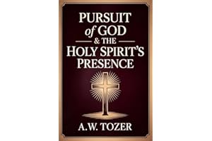 Pursuit of God & The Holy Spirit’s Presence: Two of Tozer's Greatest Classics in One
