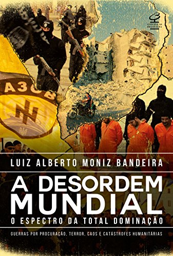 A desordem mundial: O espectro da dominação: guerras por procuração, terror, caos e catástrofes humanitárias por [Bandeira, Luiz Alberto Moniz]