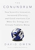 The Conundrum: How Scientific Innovation, Increased Efficiency, and Good Intentions Can Make Our Energy and Climate Problems Worse