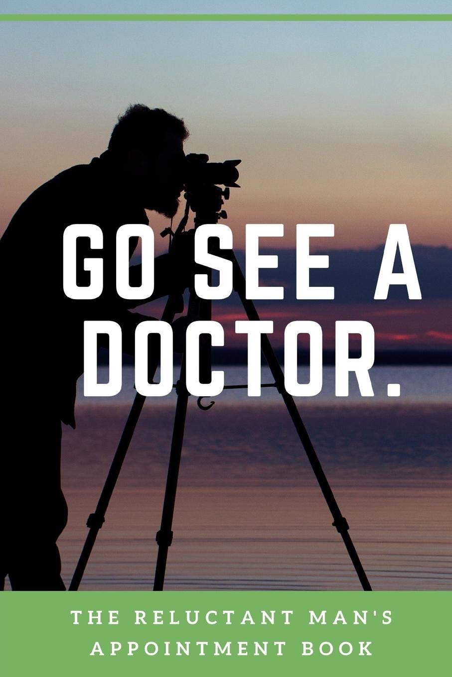 Go See A Doctor The Reluctant Man S Appointment Book Record Medical Visits Medical History Chief Complaints Questions To Ask And Even Make Medical Treatment Plans Medication