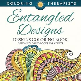Entangled Designs Coloring Book For Adults - Adult Coloring Book (Patterns Designs and Art Book Series) by [Therapist, Coloring]