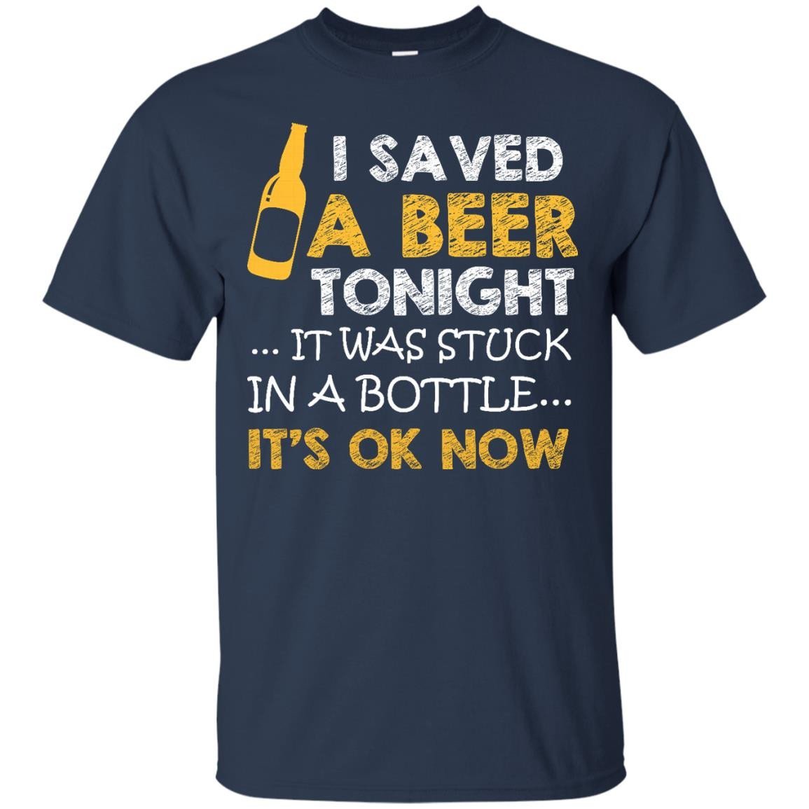 I Saved Beer Tonight It Was Stuck In A Bottle T Shirt