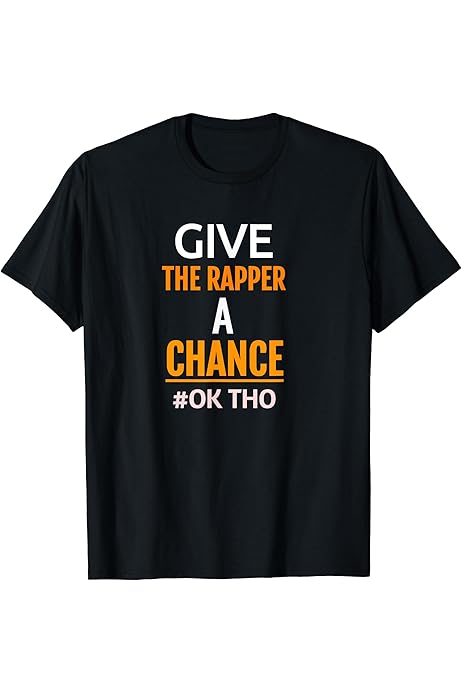 Amazon.com: Give The Rapper A Chance/Hip hop, Funny Rap Music T-Shirt :  Clothing, Shoes \u0026 Jewelry