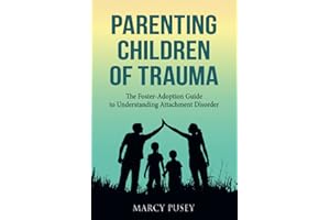 Parenting Children of Trauma: The Foster-Adoption Guide to Understanding Attachment Disorder