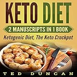 Keto Diet: 2 Manuscripts in 1 Book: Ketogenic Diet, The Keto Crockpot - Lose Weight 10x Faster Eatin by