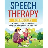 Speech Therapy for Toddlers: A Parent’s Guide to Improving Language Development for Your Child (Toddler Skill-Building)