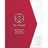 By Heart: Conversations with Martin Luther's Small Catechism