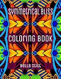 Symmetrical Bliss Coloring Book: Relaxing Designs for Calming, Stress and Meditation: For Adults and Teens